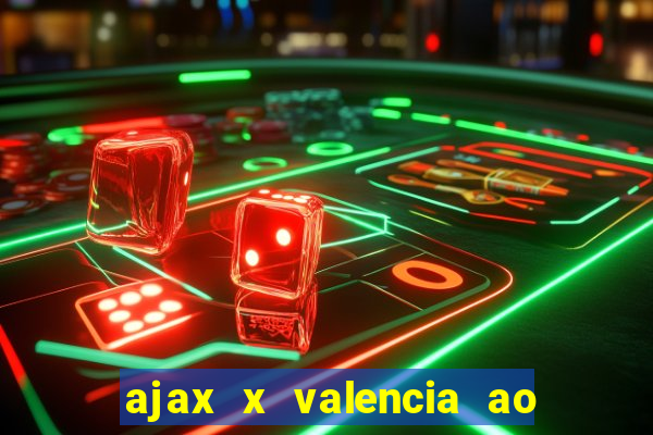 ajax x valencia ao vivo futemax